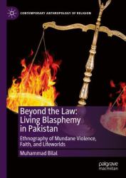 Beyond the Law: Living Blasphemy in Pakistan : Ethnography of Mundane Violence, Faith, and Lifeworlds