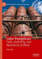 Labor Evangelicals : Faith, Authority, and Resistance at Work