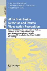 AI for Brain Lesion Detection and Trauma Video Action Recognition : First BONBID-HIE Lesion Segmentation Challenge and First Trauma Thompson Challenge, Held in Conjunction with MICCAI 2023, Vancouver, BC, Canada, October 16 and 12, 2023, Proceedings