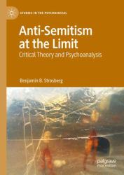 Anti-Semitism at the Limit : Critical Theory and Psychoanalysis