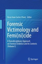 Forensic Victimology and Femi(ni)cide : A Transdisciplinary Approach on Forensic Evidence and Its Contexts (Volume I)