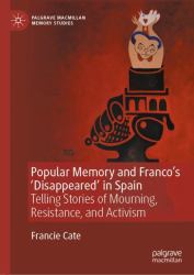 Popular Memory and Franco's 'Disappeared' in Spain : Telling Stories of Mourning, Resistance, and Activism