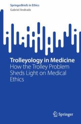 Trolleyology in Medicine : How the Trolley Problem Sheds Light on Medical Ethics