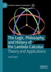 The Logic, Philosophy, and History of the Lambda-Calculus : Theory and Applications