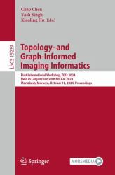 Topology- and Graph-Informed Imaging Informatics : First International Workshop, TGI3 2024, Held in Conjunction with MICCAI 2024, Marrakesh, Morocco, October 10, 2024, Proceedings