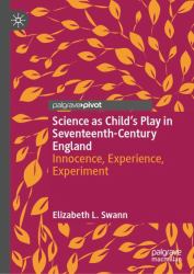 Science As Child's Play in Seventeenth-Century England : Innocence, Experience, Experiment