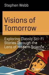 Visions of Tomorrow : Exploring Classic Sci-Fi Stories Through the Lens of Modern Science