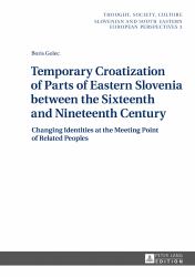 Temporary Croatization of Parts of Eastern Slovenia Between the Sixteenth and Nineteenth Century : Changing Identities at the Meeting Point of Related Peoples