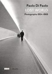 Paolo Di Paolo: Lost World : Photographs 1954-1968