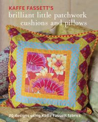 Kaffe Fassett's Brilliant Little Patchwork Cushions and Pillows : 20 Patchwork Projects Using Kaffe Fassett Fabrics