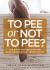 To Pee or Not to Pee? : The Guide for Reducing and Eliminating Urinary Incontinence