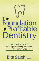 The Foundation of Profitable Dentistry : A Complete Guide to Building and Sustaining Profitability Through Any Crisis