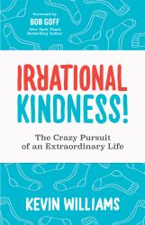 Irrational Kindness : The Crazy Pursuit of an Extraordinary Life