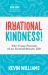 Irrational Kindness : The Crazy Pursuit of an Extraordinary Life