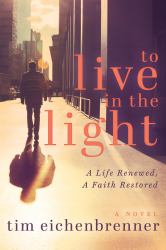 To Live in the Light : A Life Renewed, a Faith Restored