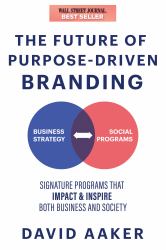 The Future of Purpose-Driven Branding : Signature Programs That Impact Society, Inspire, and Enhance a Business