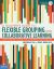 A Teacher's Guide to Flexible Grouping and Collaborative Learning : Form, Manage, Assess, and Differentiate in Groups