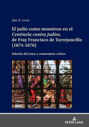 El Judío Como Monstruo en el Centinela Contra Judíos, de Fray Francisco de Torrejoncillo (1674-1676) : Edición Del Texto y Comentario Crítico