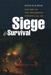 Siege & Survival : History of the Menominee Indians, 1634-1856