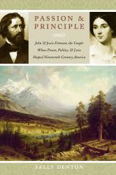 Passion and Principle : John and Jessie Frémont, the Couple Whose Power, Politics, and Love Shaped Nineteenth-Century America