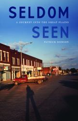 Seldom Seen : A Journey into the Great Plains