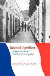 Beyond Papillon : The French Overseas Penal Colonies, 1854-1952