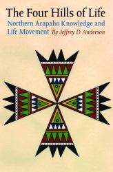 The Four Hills of Life : Northern Arapaho Knowledge and Life Movement