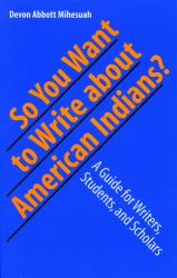 So You Want to Write about American Indians? : A Guide for Writers, Students, and Scholars