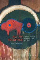 All My Relatives : Exploring Lakota Ontology, Belief, and Ritual