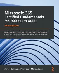 Microsoft 365 Certified Fundamentals Ms-900 Exam Guide : Understand the Microsoft 365 Platform from Concept to Execution and Pass the Ms-900 Exam with Confidence