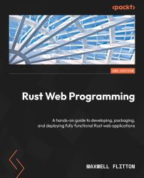 Rust Web Programming : A Hands-On Guide to Developing, Packaging, and Deploying Fully Functional Rust Web Applications