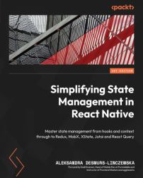 Simplifying State Management in React Native : Master State Management from Hooks and Context Through to Redux, MobX, XState, Jotai and React Query