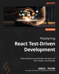 Mastering React Test-Driven Development : Build Simple and Maintainable Web Apps with React, Redux, and GraphQL