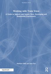 Working with Trans Voice : A Guide to Support and Inspire New, Developing and Established Practitioners