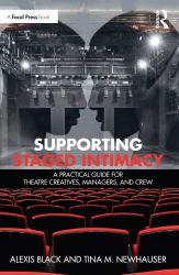 Supporting Staged Intimacy : A Practical Guide for Theatre Creatives, Managers, and Crew