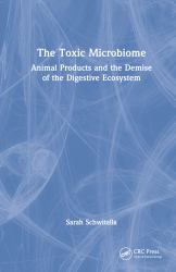 The Toxic Microbiome : Animal Products and the Demise of the Digestive Ecosystem