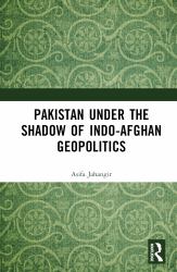 Pakistan under the Shadow of Indo-Afghan Geopolitics