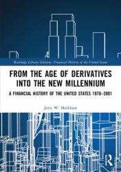 From the Age of Derivatives into the New Millennium : A Financial History of the United States 1970-2001