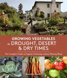 Growing Vegetables in Drought, Desert, and Dry Times : The Complete Guide to Organic Gardening Without Wasting Water