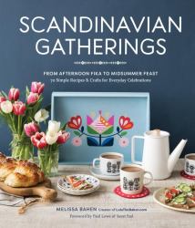 Scandinavian Gatherings : From Afternoon Fika to Midsummer Feast: 70 Simple Recipes and Crafts for Everyday Celebrations