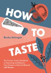 How to Taste : The Curious Cook's Handbook to Seasoning and Balance, from Umami to Acid and Beyond with Recipes