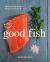 Good Fish : 100 Sustainable Seafood Recipes from the Pacific Coast