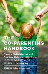 The Co-Parenting Handbook : Raising Well-Adjusted and Resilient Kids from Little Ones to Young Adults Through Divorce or Separation