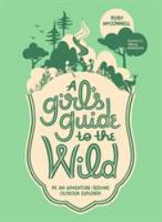 A Girl's Guide to the Wild : Be an Adventure-Seeking Outdoor Explorer!