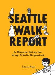 Seattle Walk Report : An Illustrated Walking Tour Through 23 Seattle Neighborhoods