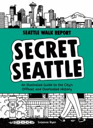 Secret Seattle (Seattle Walk Report) : An Illustrated Guide to the City's Offbeat and Overlooked History