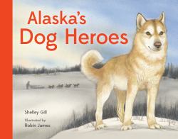 Alaska's Dog Heroes : True Stories of Remarkable Canines