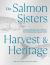 The Salmon Sisters: Harvest and Heritage : Seasonal Recipes and Traditions That Celebrate the Alaskan Spirit