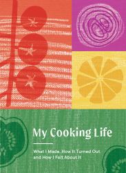 My Cooking Life : What I Made, How It Turned Out, and How I Felt about It (Gifts for Cooks)