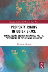 Property Rights in Outer Space : Mining, Techno-Utopian Imaginaries, and the Privatisation of the off-World Frontier